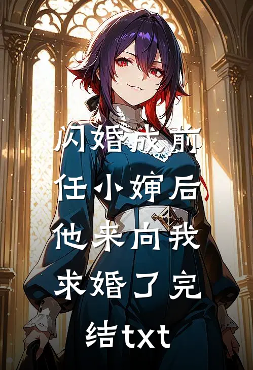 闪婚成前任小婶后，他来向我求婚了完结txt