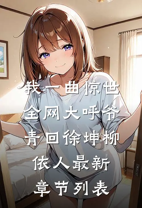 我一曲惊世，全网大呼爷青回徐坤柳依人最新章节列表