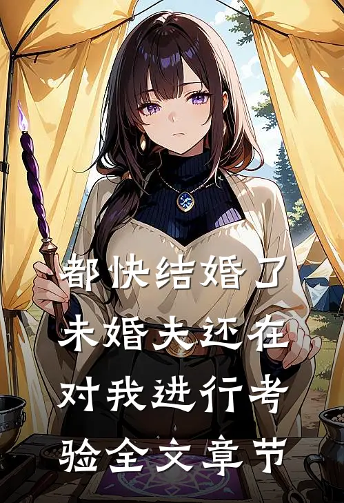 都快结婚了，未婚夫还在对我进行考验全文章节
