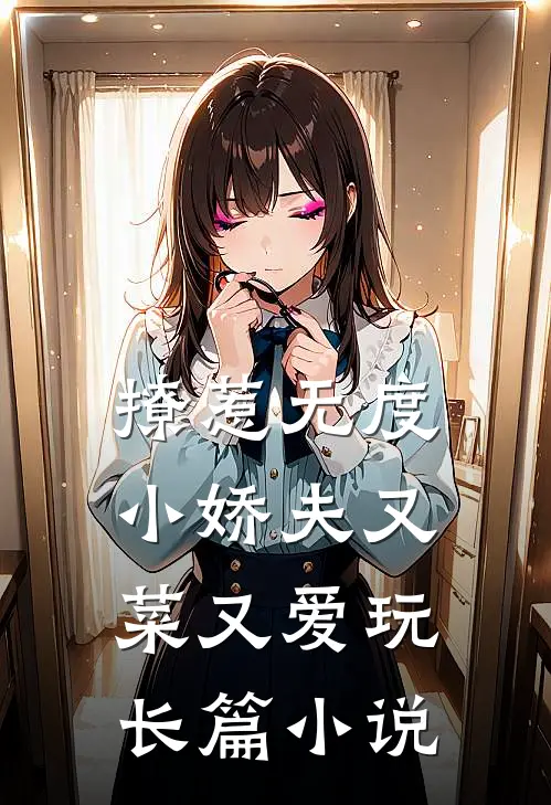 撩惹无度：小娇夫又菜又爱玩长篇小说