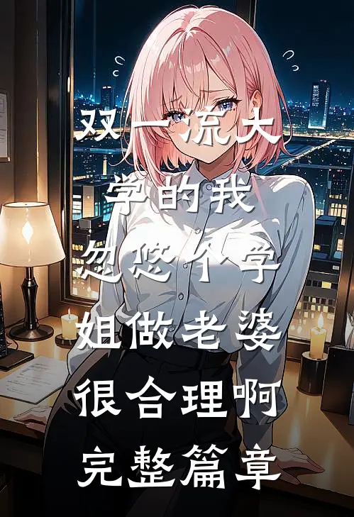 双一流大学的我，忽悠个学姐做老婆很合理啊完整篇章