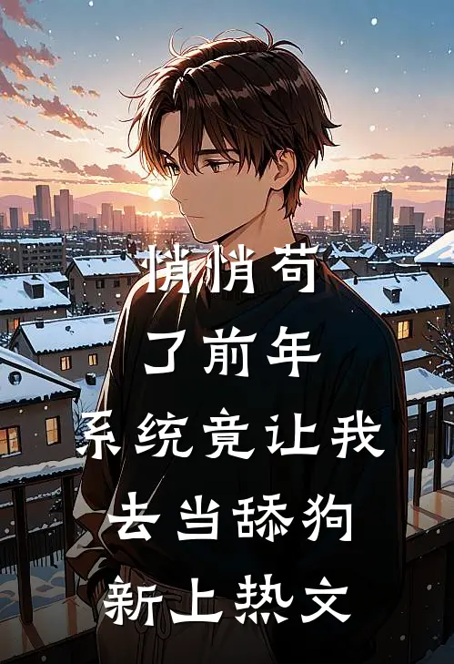 悄悄苟了前年，系统竟让我去当舔狗新上热文