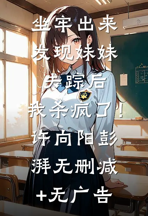 坐牢出来发现妹妹失踪后，我杀疯了！许向阳彭湃无删减+无广告