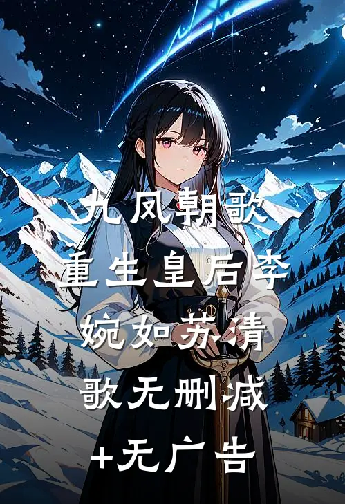 九凤朝歌：重生皇后李婉如苏清歌无删减+无广告