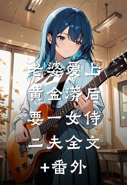 老婆爱上黄金蟒后，要一女侍二夫全文+番外