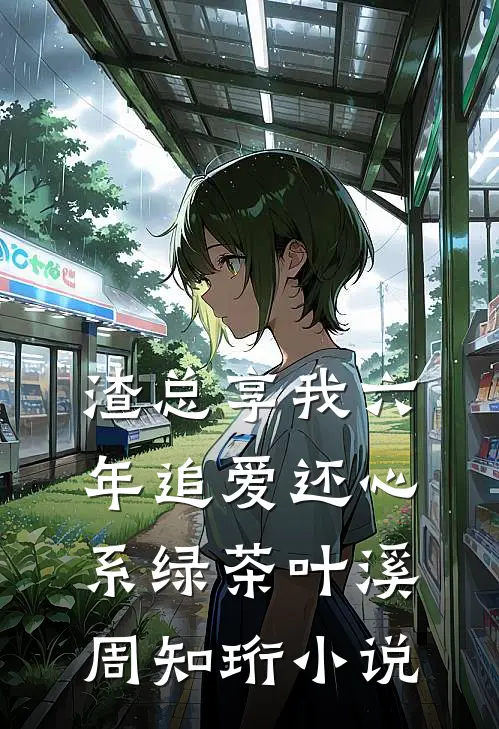 渣总享我六年追爱还心系绿茶叶溪周知珩小说