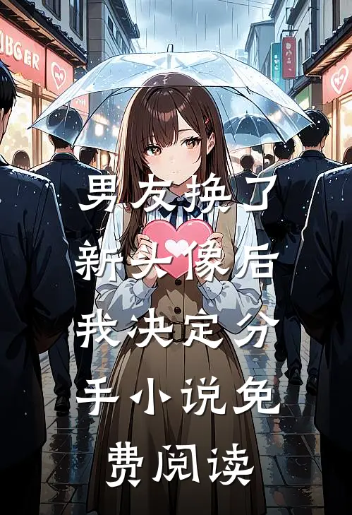 男友换了新头像后，我决定分手小说免费阅读