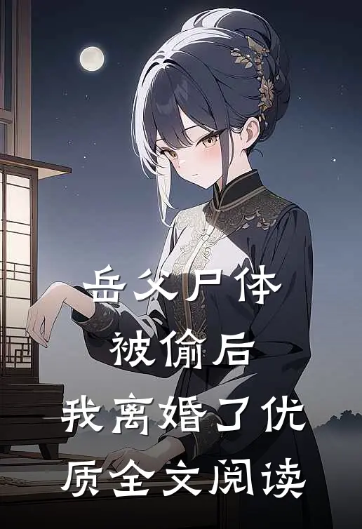 岳父尸体被偷后，我离婚了优质全文阅读