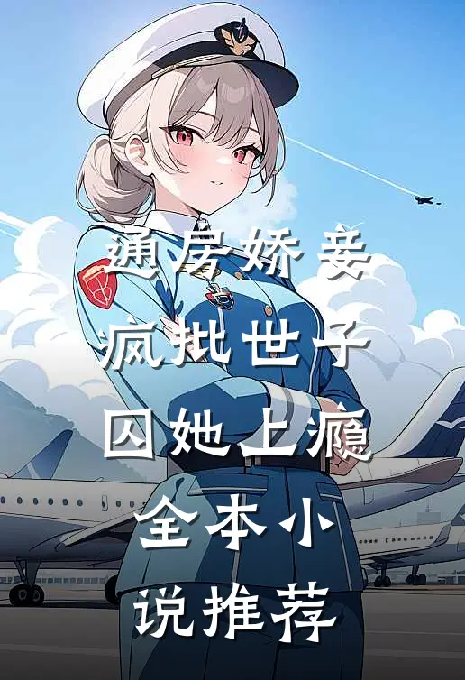通房娇妾，疯批世子囚她上瘾全本小说推荐
