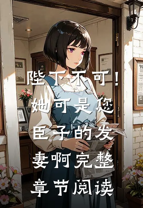 陛下不可！她可是您臣子的发妻啊完整章节阅读
