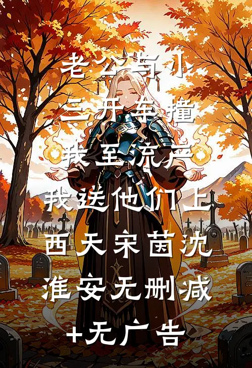 老公与小三开车撞我至流产，我送他们上西天宋茵沈淮安无删减+无广告