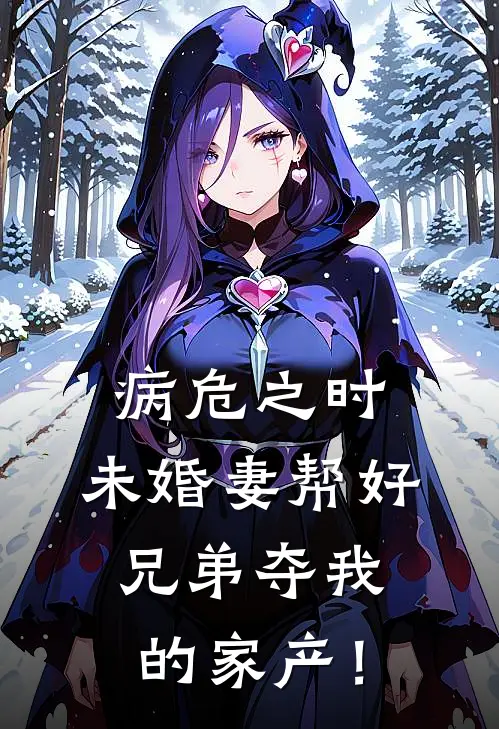 病危之时，未婚妻帮好兄弟夺我的家产！
