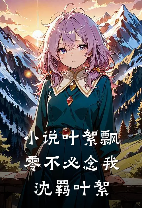 小说叶絮飘零不必念我(沈羁叶絮)