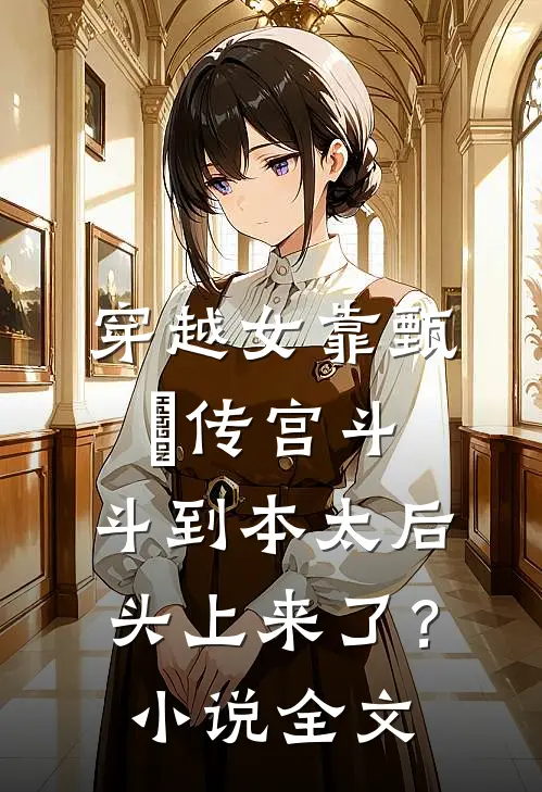 穿越女靠甄嬛传宫斗，斗到本太后头上来了？小说全文