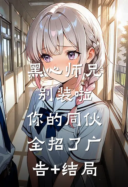 黑心师兄别装啦，你的同伙全招了广告+结局