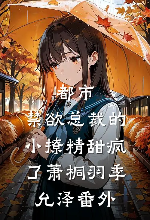 都市：禁欲总裁的小撩精甜疯了萧桐羽季允泽番外