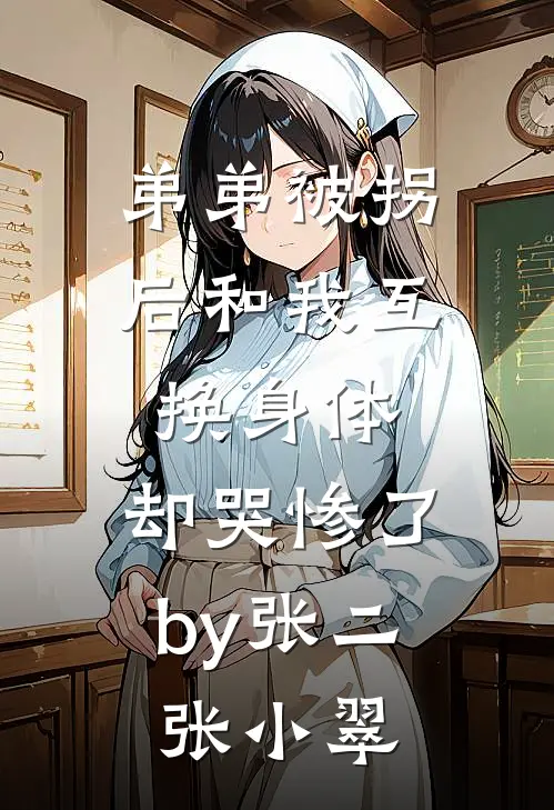弟弟被拐后和我互换身体，却哭惨了by张二张小翠