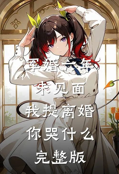 军婚六年未见面，我提离婚你哭什么完整版