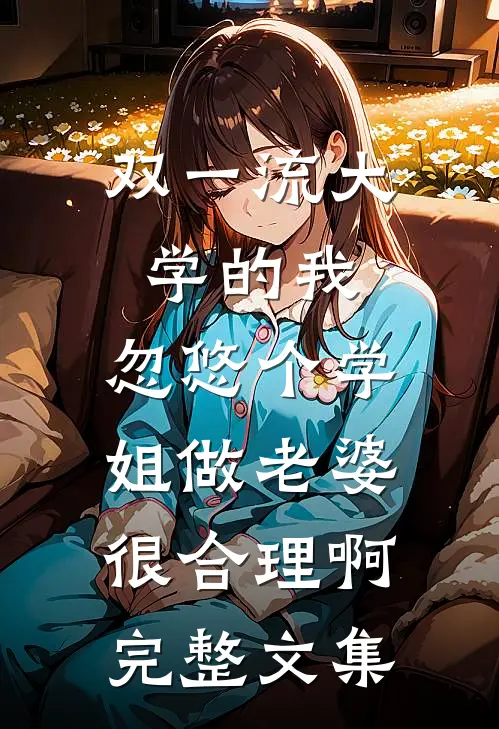 双一流大学的我，忽悠个学姐做老婆很合理啊完整文集