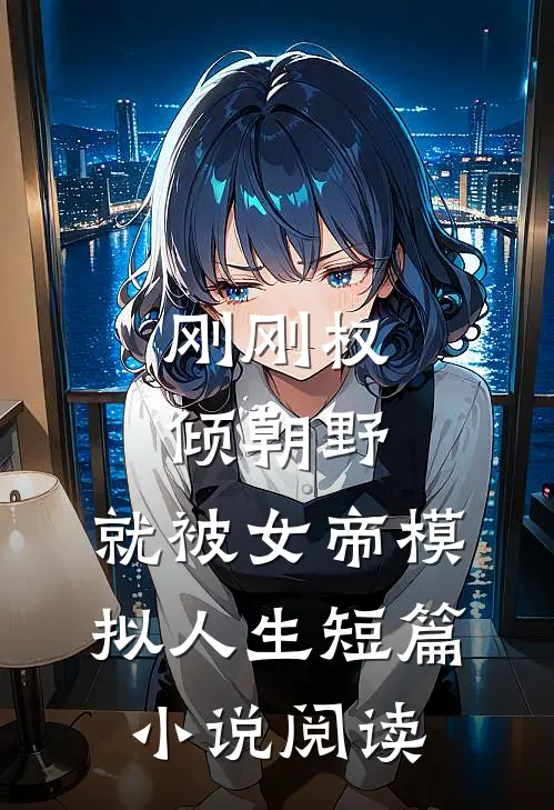 刚刚权倾朝野，就被女帝模拟人生短篇小说阅读