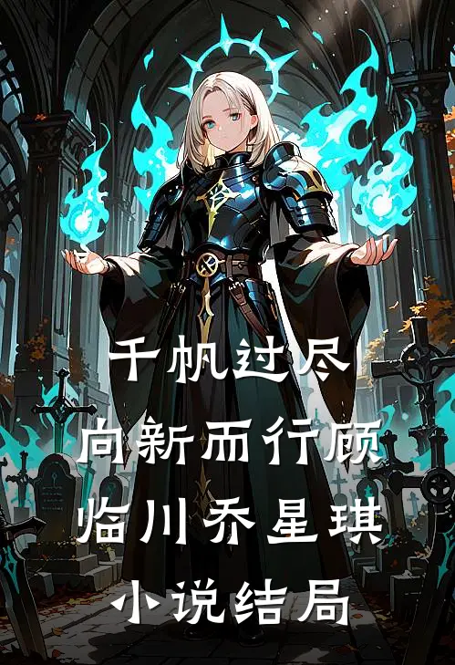 千帆过尽，向新而行顾临川乔星琪小说结局