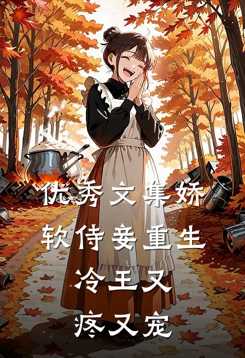 优秀文集娇软侍妾重生，冷王又疼又宠