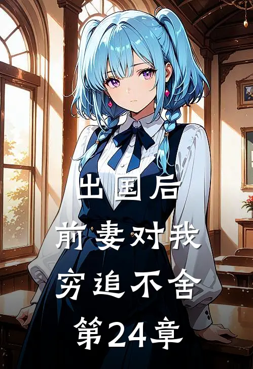 出国后，前妻对我穷追不舍第24章
