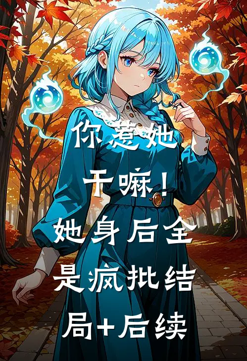 你惹她干嘛！她身后全是疯批结局+后续