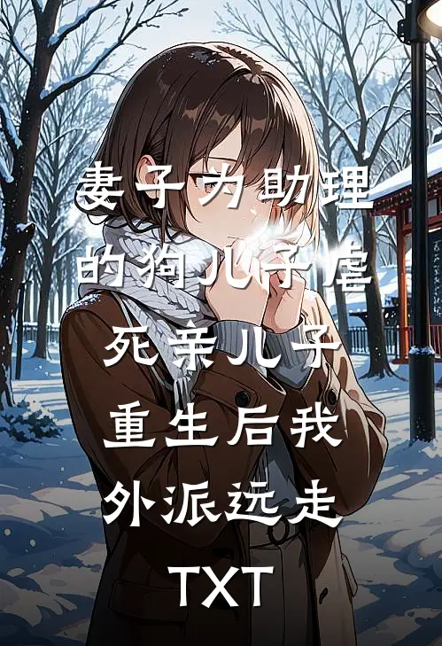 妻子为助理的狗儿子虐死亲儿子，重生后我外派远走TXT