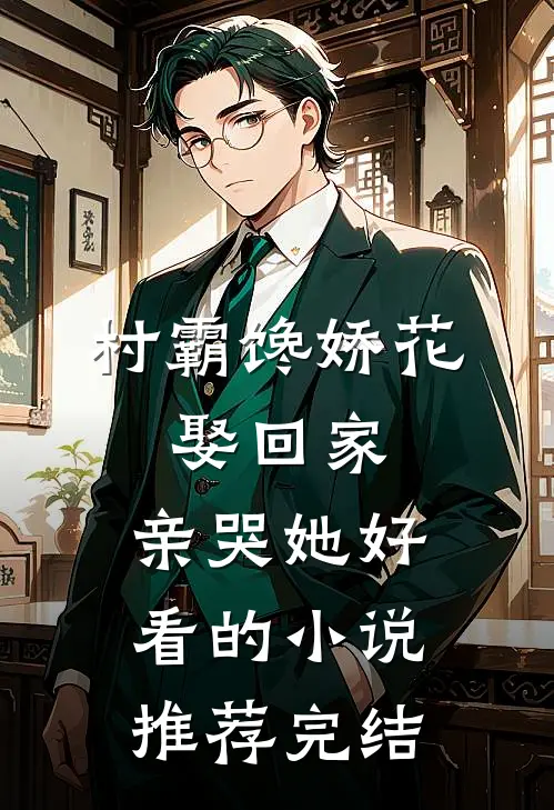 村霸馋娇花：娶回家，亲哭她好看的小说推荐完结