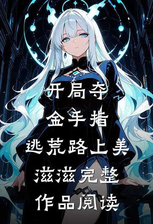 开局夺金手指：逃荒路上美滋滋完整作品阅读
