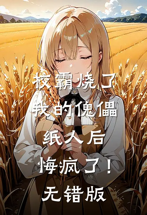 校霸烧了我的傀儡纸人后，悔疯了！无错版
