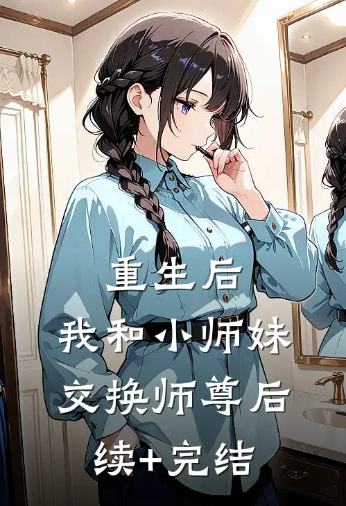 重生后，我和小师妹交换师尊后续+完结