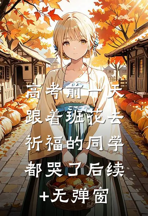 高考前一天，跟着班花去祈福的同学都哭了后续+无弹窗