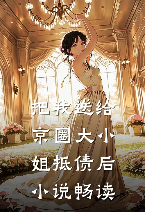 把我送给京圈大小姐抵债后小说畅读