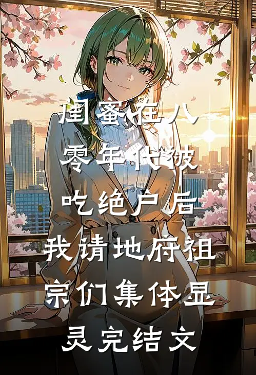 闺蜜在八零年代被吃绝户后，我请地府祖宗们集体显灵完结文