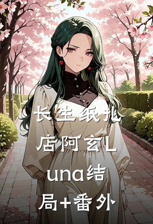 长生纸扎店阿玄Luna结局+番外