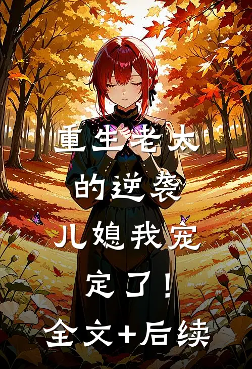 重生老太的逆袭：儿媳我宠定了！全文+后续