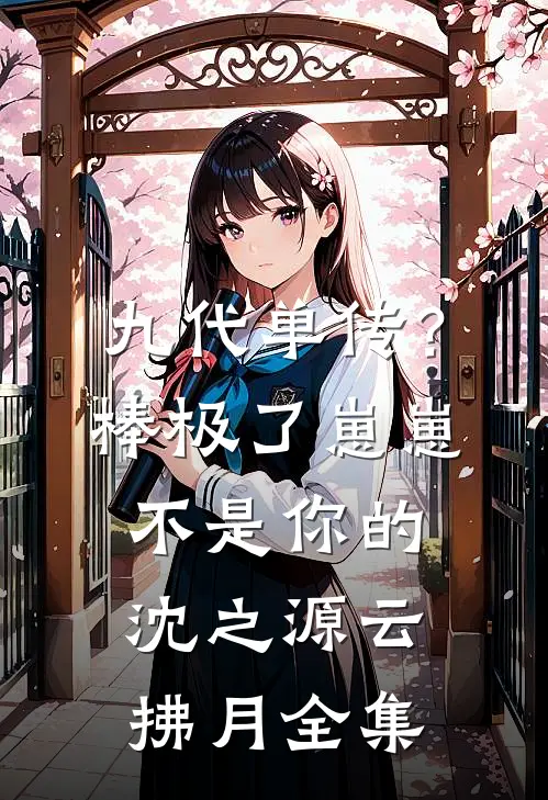 九代单传？棒极了，崽崽不是你的沈之源云拂月全集
