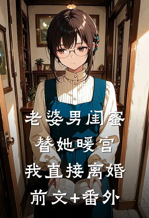老婆男闺蜜替她暖宫，我直接离婚前文+番外