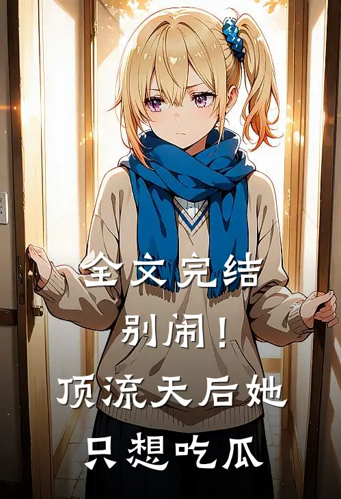 全文完结别闹！顶流天后她只想吃瓜