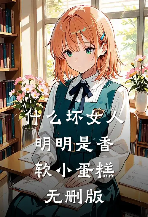 什么坏女人，明明是香软小蛋糕无删版