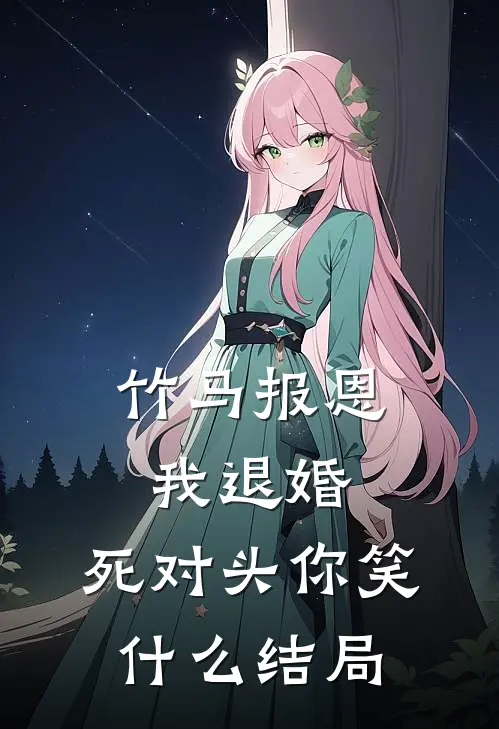 竹马报恩我退婚，死对头你笑什么结局
