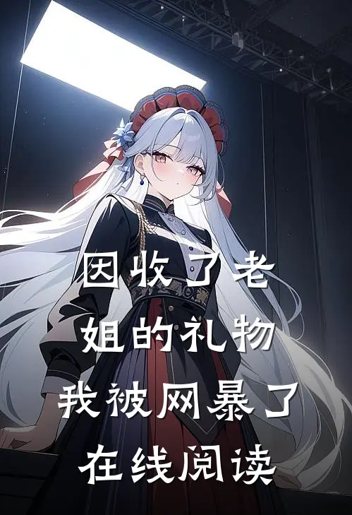因收了老姐的礼物，我被网暴了在线阅读