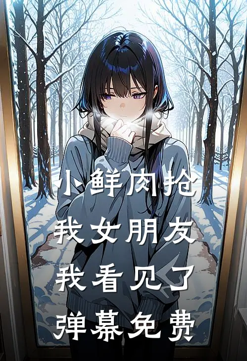小鲜肉抢我女朋友，我看见了弹幕免费