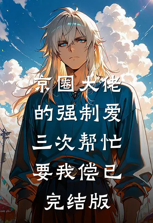 京圈大佬的强制爱：三次帮忙要我偿已完结版