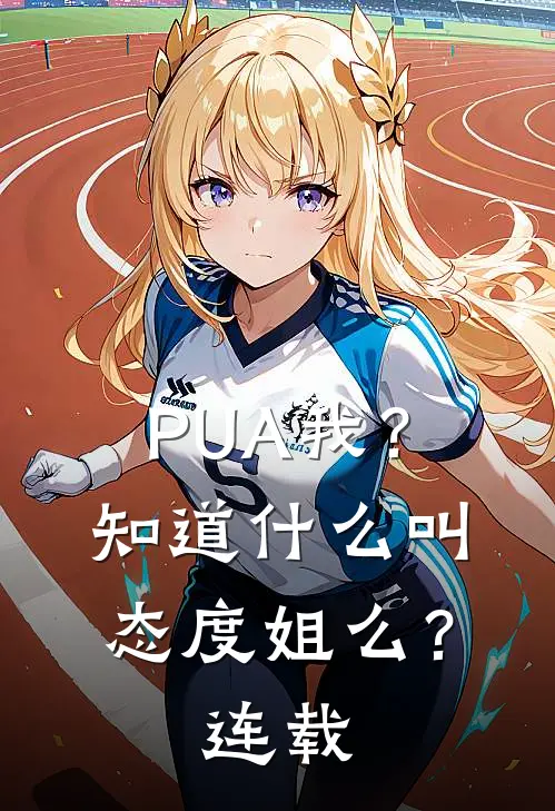 PUA我？知道什么叫态度姐么？连载