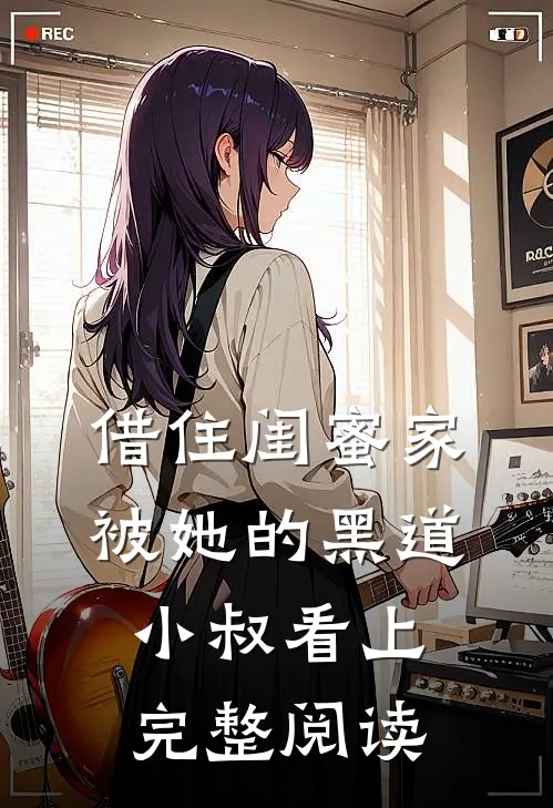 借住闺蜜家，被她的黑道小叔看上完整阅读