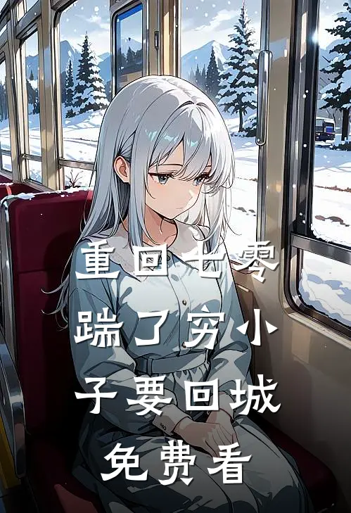 重回七零，踹了穷小子要回城免费看