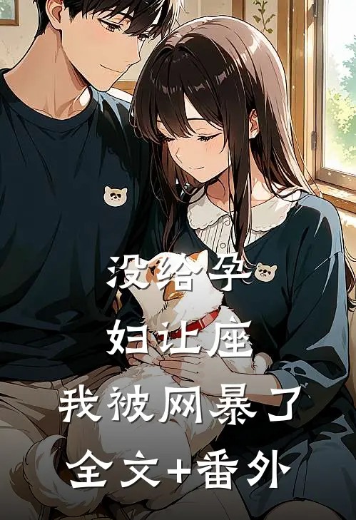 没给孕妇让座，我被网暴了全文+番外